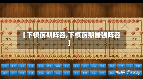 【下棋前期阵容,下棋前期最强阵容】-第3张图片