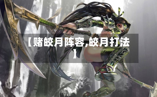 【赌皎月阵容,皎月打法】-第2张图片