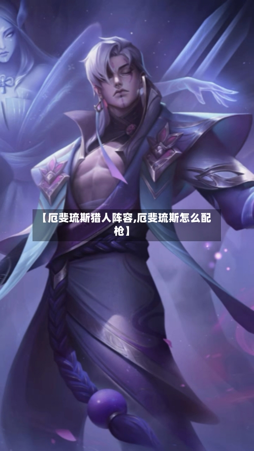 【厄斐琉斯猎人阵容,厄斐琉斯怎么配枪】-第2张图片