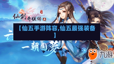 【仙五手游阵容,仙五最强装备】-第2张图片