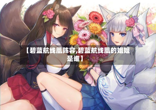 【碧蓝航线凰阵容,碧蓝航线凰的姐姐是谁】