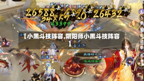 【小黑斗技阵容,阴阳师小黑斗技阵容】-第2张图片