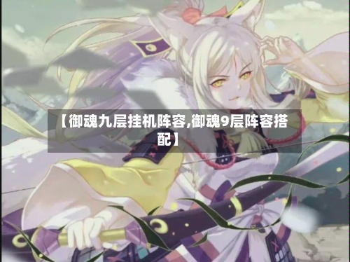 【御魂九层挂机阵容,御魂9层阵容搭配】-第2张图片
