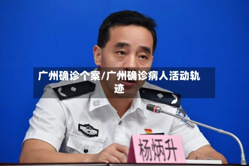 广州确诊个案/广州确诊病人活动轨迹