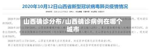山西确诊分布/山西确诊病例在哪个城市-第2张图片