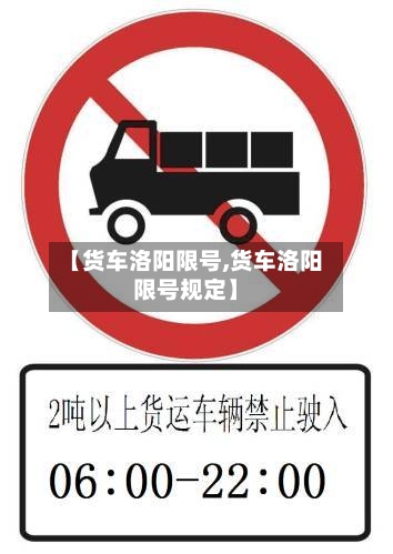 【货车洛阳限号,货车洛阳限号规定】-第2张图片