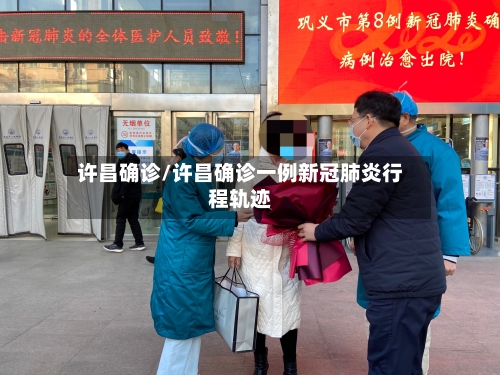 许昌确诊/许昌确诊一例新冠肺炎行程轨迹-第2张图片