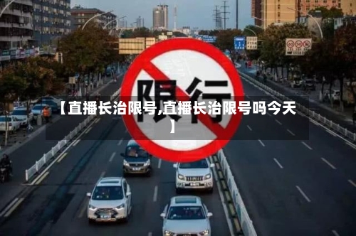 【直播长治限号,直播长治限号吗今天】-第2张图片