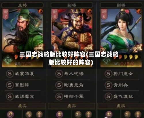 三国志战略版比较好阵容(三国志战略版比较好的阵容)-第2张图片