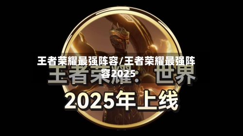 王者荣耀最强阵容/王者荣耀最强阵容2025-第2张图片