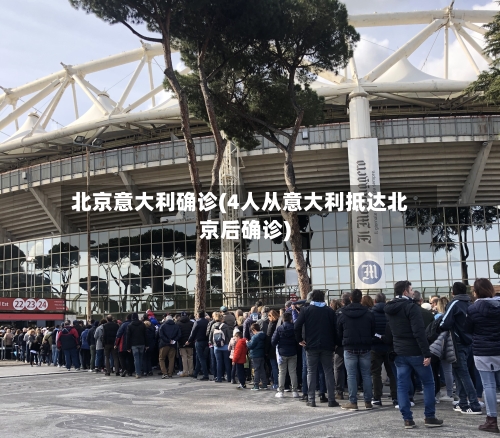 北京意大利确诊(4人从意大利抵达北京后确诊)