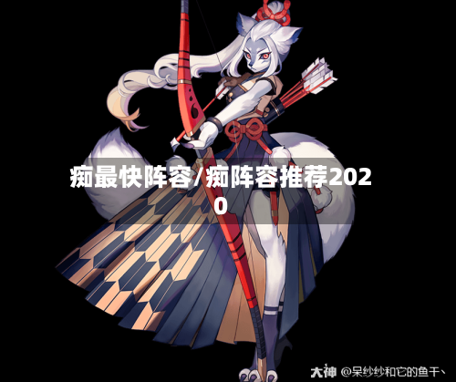 痴最快阵容/痴阵容推荐2020-第3张图片