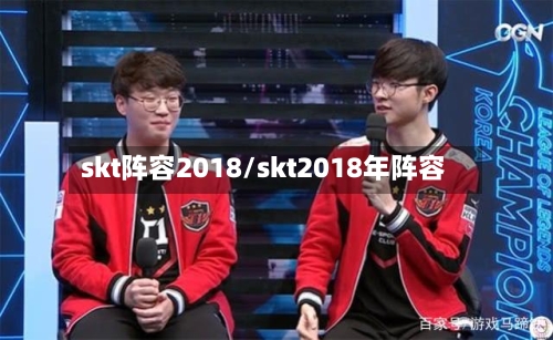 skt阵容2018/skt2018年阵容-第3张图片