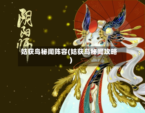 姑获鸟秘闻阵容(姑获鸟秘闻攻略)-第2张图片