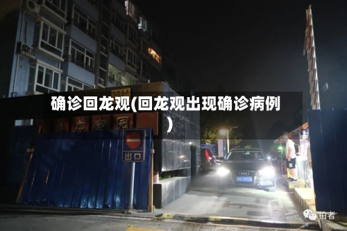 确诊回龙观(回龙观出现确诊病例)