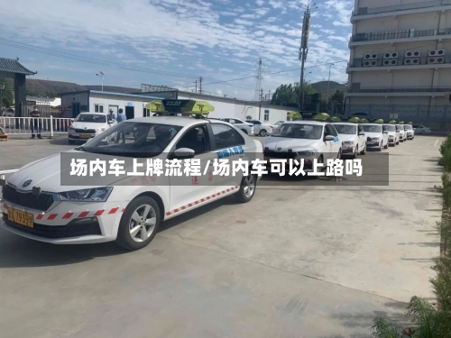 场内车上牌流程/场内车可以上路吗