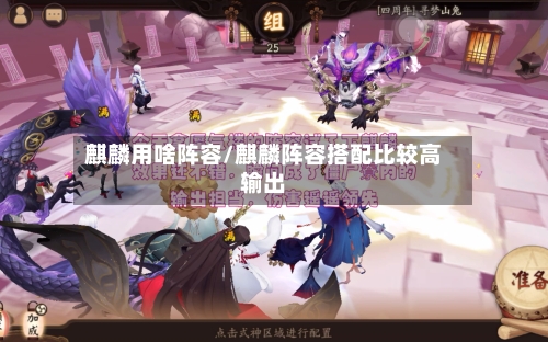 麒麟用啥阵容/麒麟阵容搭配比较高输出-第3张图片