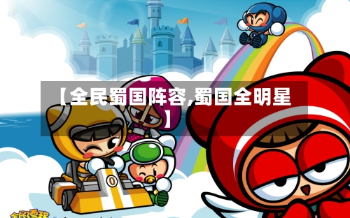 【全民蜀国阵容,蜀国全明星】-第2张图片