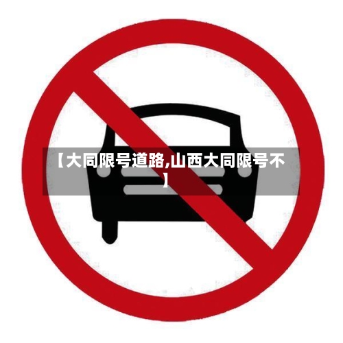 【大同限号道路,山西大同限号不】