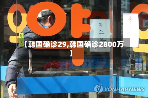 【韩国确诊29,韩国确诊2800万】