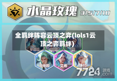 全羁绊阵容云顶之弈(lols1云顶之弈羁绊)-第2张图片