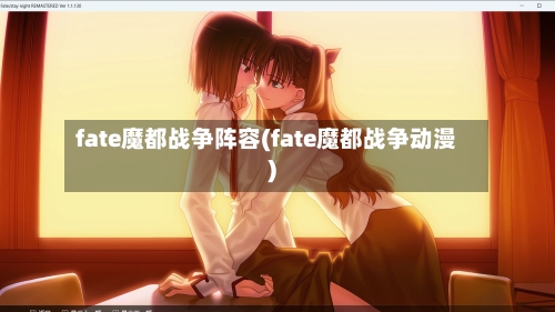 fate魔都战争阵容(fate魔都战争动漫)