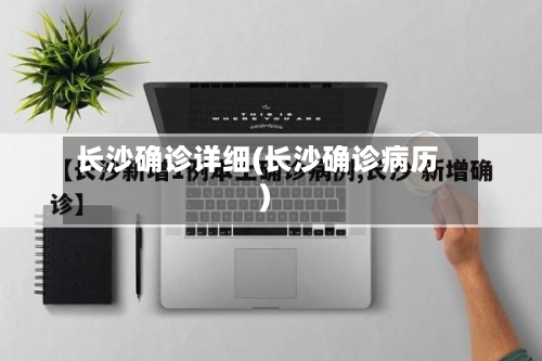 长沙确诊详细(长沙确诊病历)