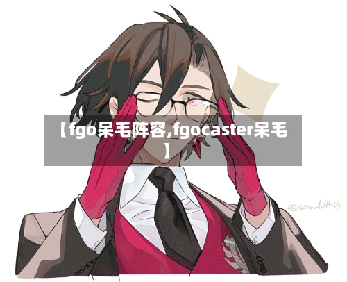 【fgo呆毛阵容,fgocaster呆毛】