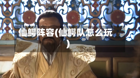 仙鳄阵容(仙鳄队怎么玩)