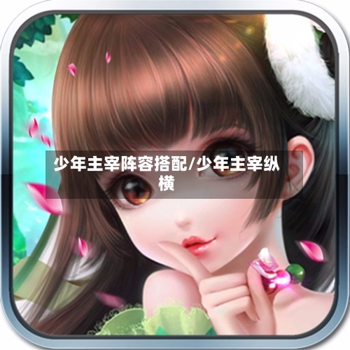 少年主宰阵容搭配/少年主宰纵横-第2张图片