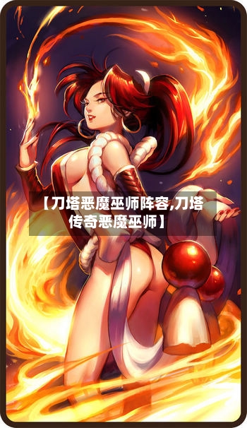 【刀塔恶魔巫师阵容,刀塔传奇恶魔巫师】