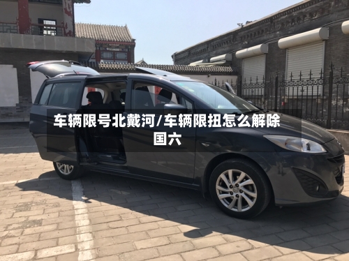 车辆限号北戴河/车辆限扭怎么解除国六-第2张图片