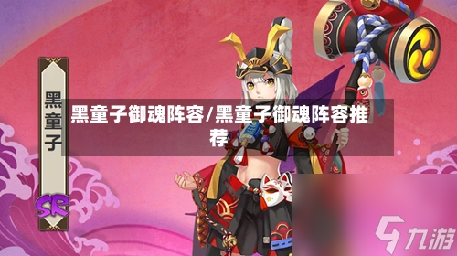 黑童子御魂阵容/黑童子御魂阵容推荐