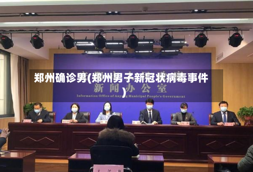 郑州确诊男(郑州男子新冠状病毒事件)