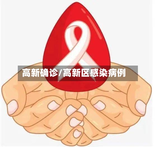 高新确诊/高新区感染病例-第3张图片