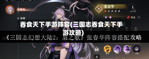 吞食天下手游阵容(三国志吞食天下手游攻略)