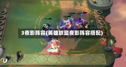 3夜影阵容(英雄联盟夜影阵容搭配)-第2张图片