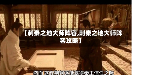 【刺秦之地大师阵容,刺秦之地大师阵容攻略】