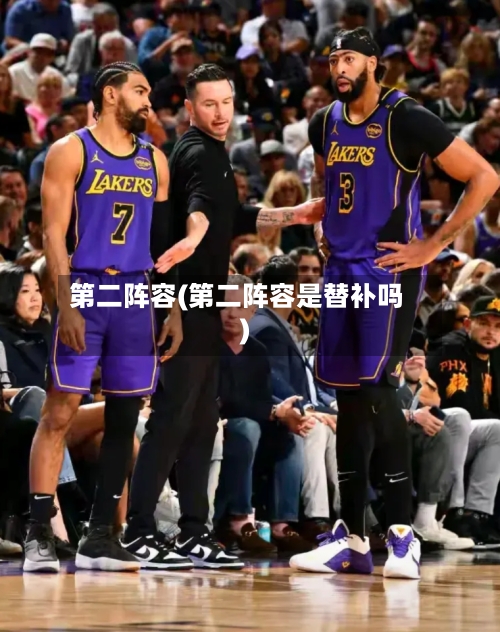 第二阵容(第二阵容是替补吗)-第2张图片