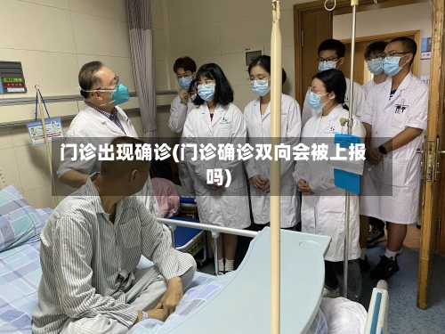 门诊出现确诊(门诊确诊双向会被上报吗)-第2张图片