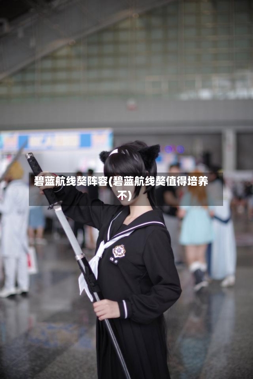 碧蓝航线獒阵容(碧蓝航线獒值得培养不)