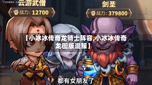 【小冰冰传奇龙骑士阵容,小冰冰传奇龙图版混服】-第2张图片
