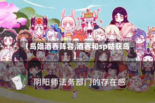 【鸟姐酒吞阵容,酒吞和sp姑获鸟】-第2张图片