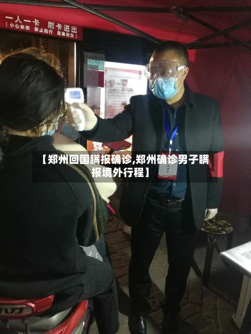 【郑州回国瞒报确诊,郑州确诊男子瞒报境外行程】-第3张图片