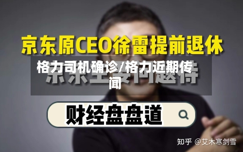 格力司机确诊/格力近期传闻-第2张图片