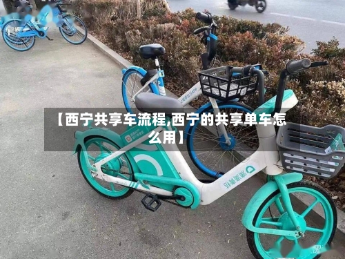 【西宁共享车流程,西宁的共享单车怎么用】