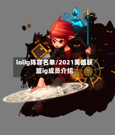 lolig阵容名单/2021英雄联盟ig成员介绍
