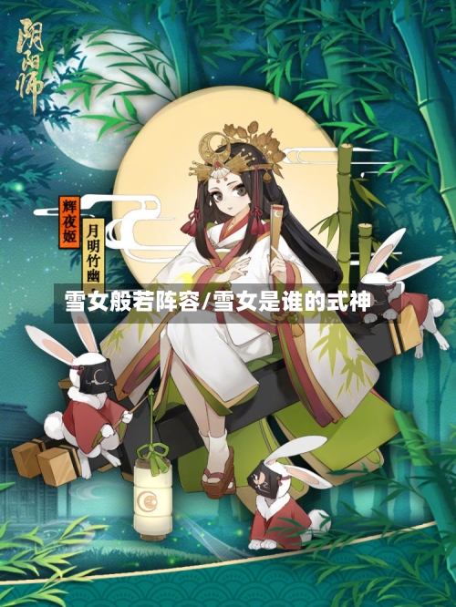 雪女般若阵容/雪女是谁的式神-第2张图片