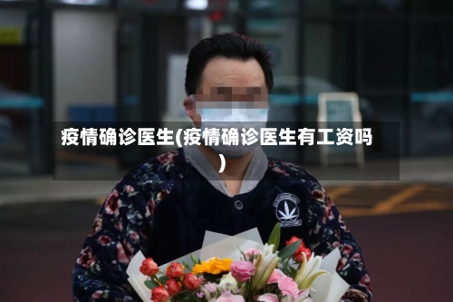 疫情确诊医生(疫情确诊医生有工资吗)