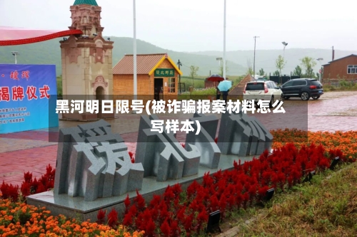 黑河明日限号(被诈骗报案材料怎么写样本)-第2张图片
